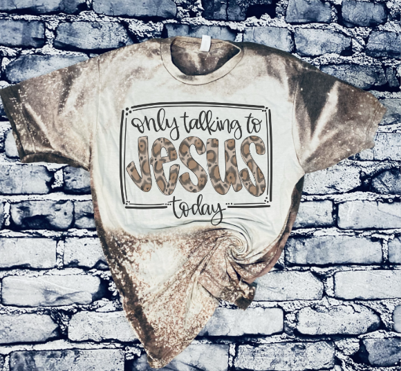 Only Talking to Jesus Today Tee